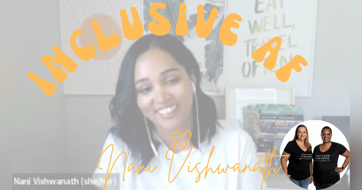 Getting Inclusive AF with Nani Vishwanath Getting Inclusive AF with Nani Vishwanath