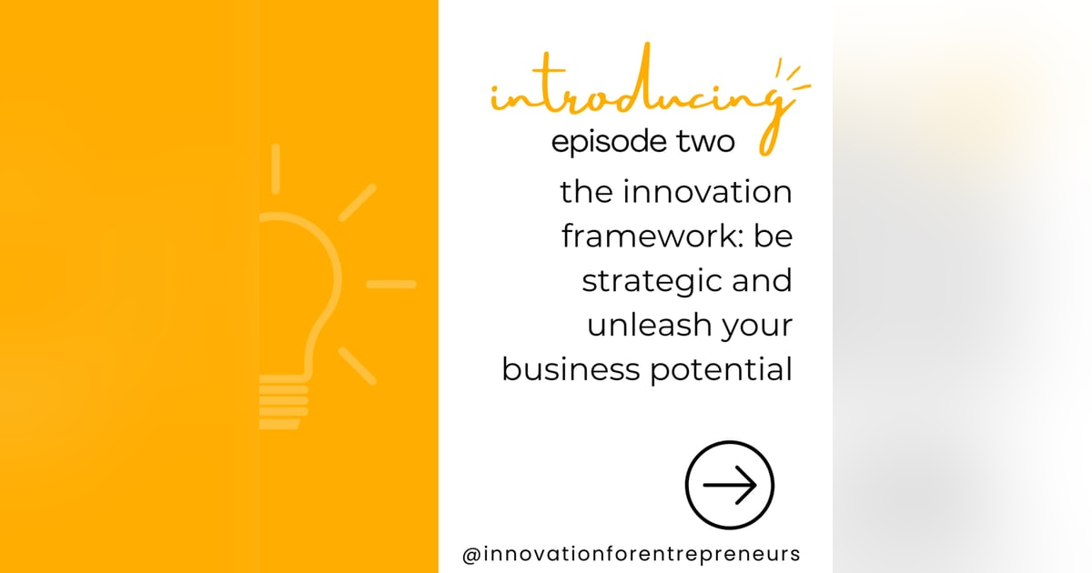 Episode Two | The Innovation Framework: be strategic and unleash your business potential Episode Two | The Innovation Framework: be strategic and unleash your business potential