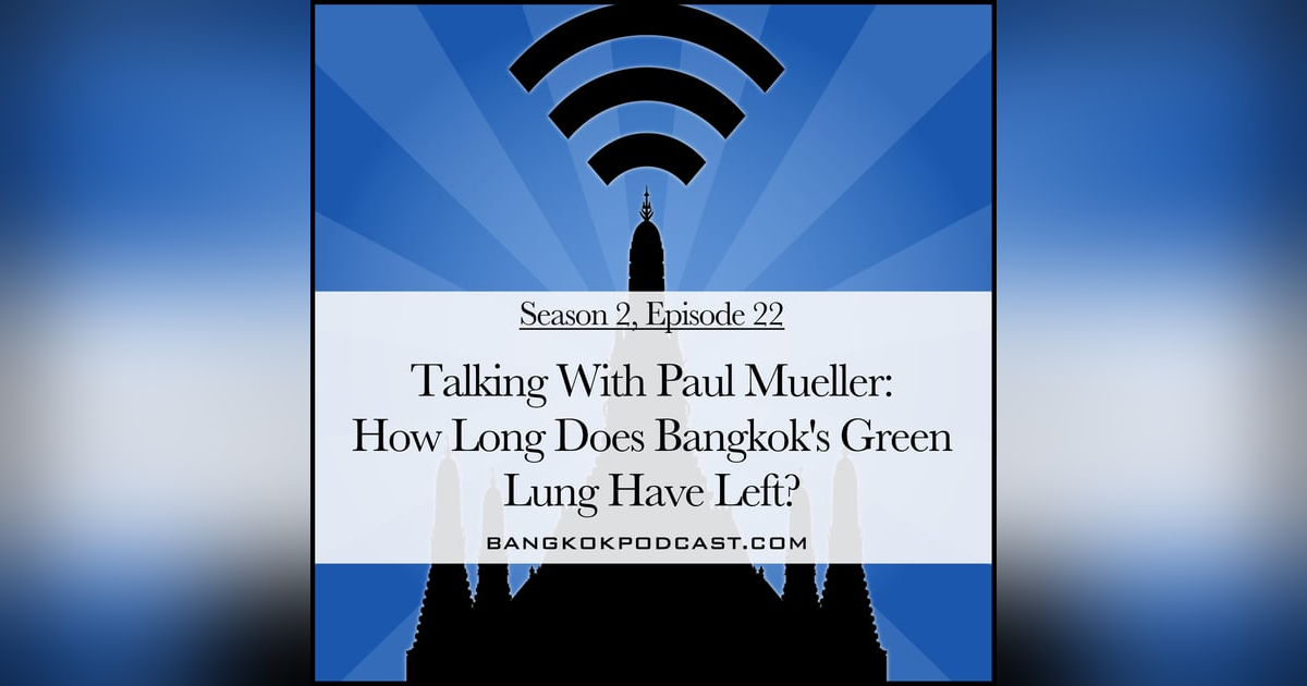 Talking with Paul Mueller: How Much Time Does Bangkok's Green Lung Have Left? (2.22) Talking with Paul Mueller: How Much Time Does Bangkok's Green Lung Have Left? (2.22)