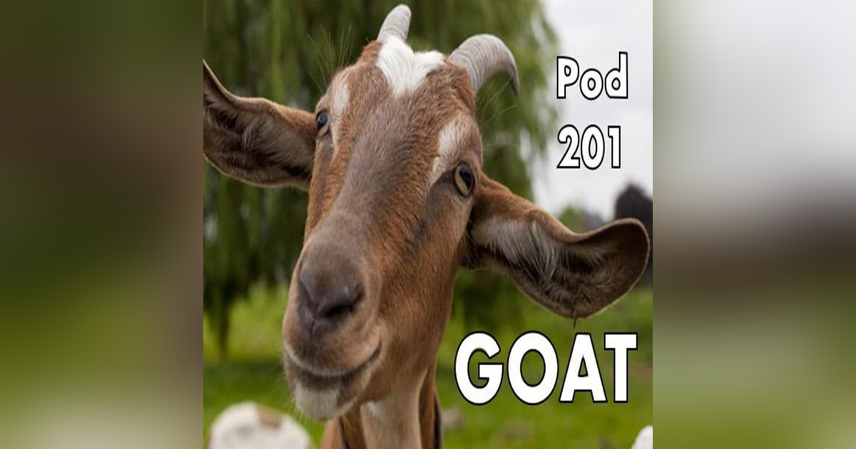 Pod 201 : GOAT Pod 201 : GOAT