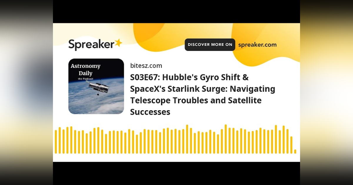 S03E67: Hubble’s Gyro Shift & SpaceX’s Starlink Surge: Navigating Telescope Troubles and Satellite S S03E67: Hubble’s Gyro Shift & SpaceX’s Starlink Surge: Navigating Telescope Troubles and Satellite S