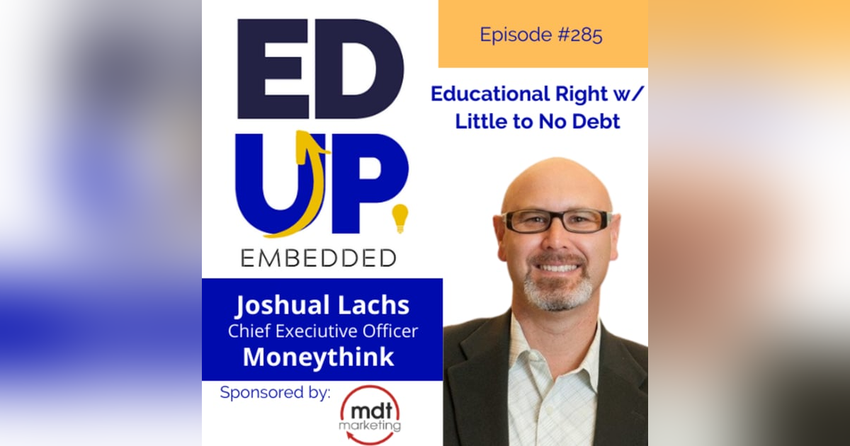 285: Educational Right w/ Little to No Debt - with Joshua Lachs, CEO, Moneythink 285: Educational Right w/ Little to No Debt - with Joshua Lachs, CEO, Moneythink