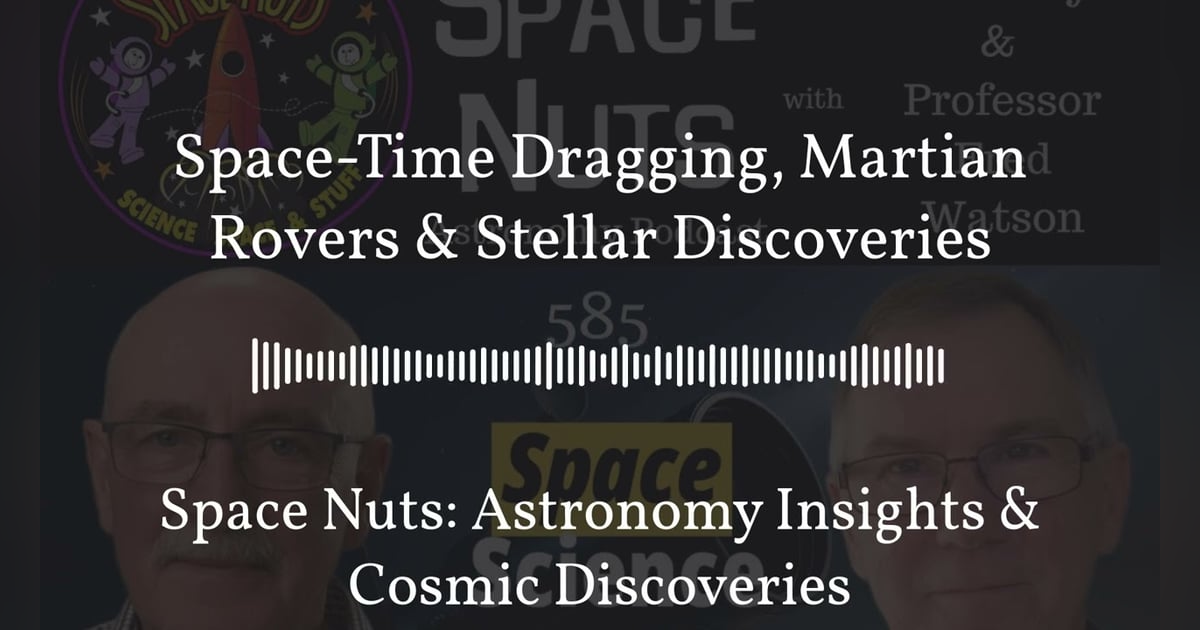 Space-Time Dragging, Martian Rovers & Stellar Discoveries | Space Nuts: Astronomy Insights &... Space-Time Dragging, Martian Rovers & Stellar Discoveries | Space Nuts: Astronomy Insights &...