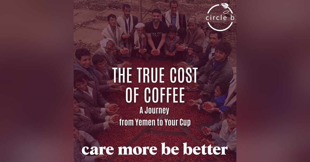 THE TRUE COST OF COFFEE: A Journey from Yemen to Your Cup THE TRUE COST OF COFFEE: A Journey from Yemen to Your Cup