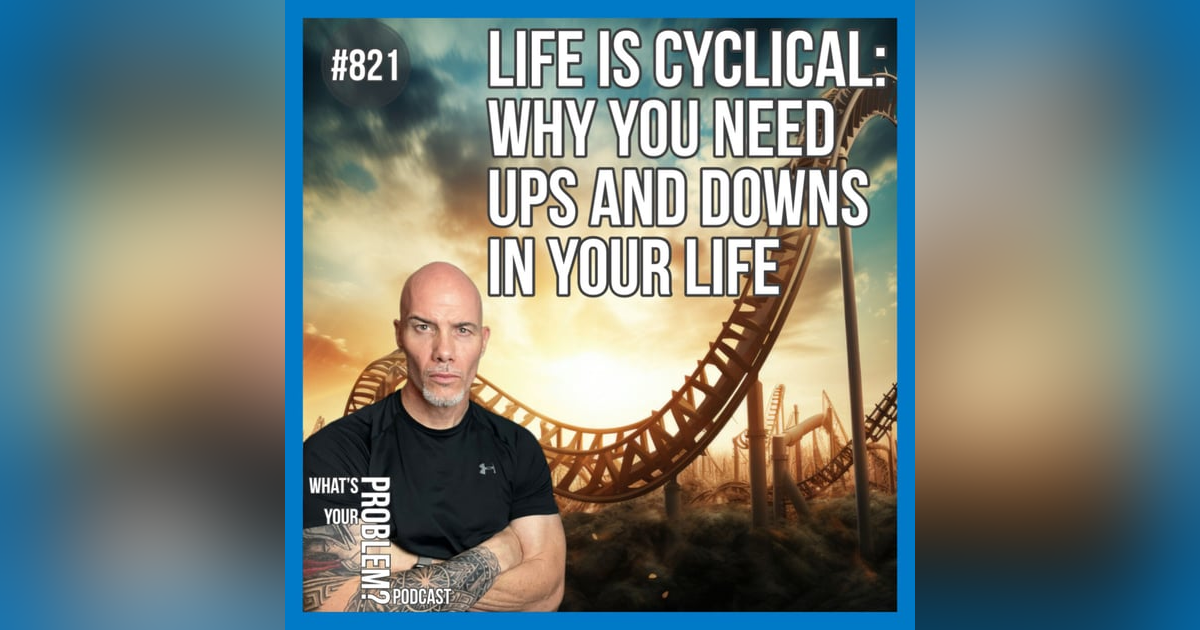 821.Understanding The Cyclical Need Of The Ups & Downs In Your Life. 821.Understanding The Cyclical Need Of The Ups & Downs In Your Life.