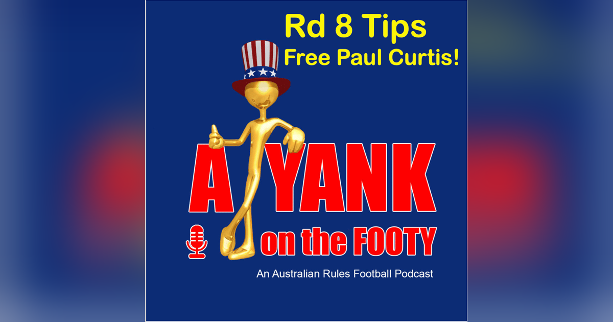 388 - AFL Rd 8 Tips - Free Paul Curtis! 388 - AFL Rd 8 Tips - Free Paul Curtis!