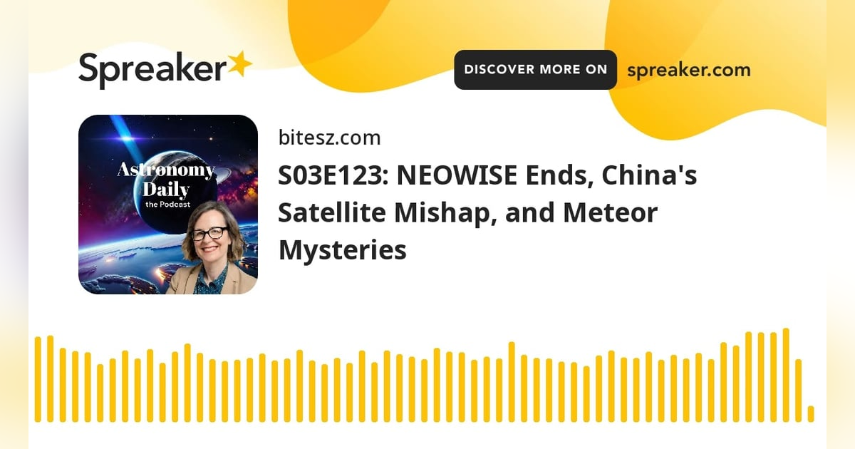 S03E123: NEOWISE Ends, China’s Satellite Mishap, and Meteor Mysteries S03E123: NEOWISE Ends, China’s Satellite Mishap, and Meteor Mysteries