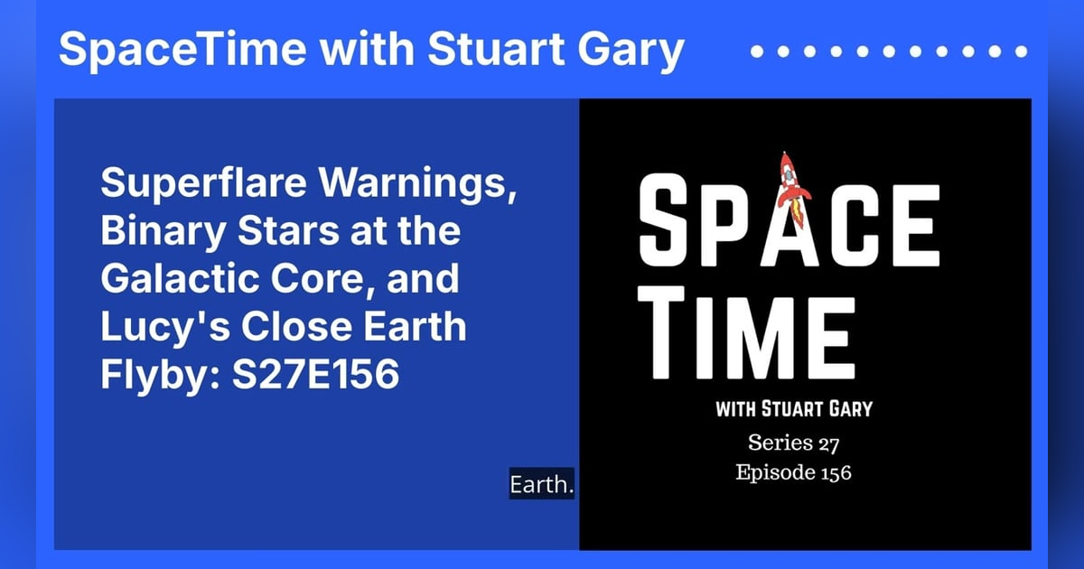 Superflare Warnings, Binary Stars at the Galactic Core, and Lucy’s Close Earth Flyby: S27E156 Superflare Warnings, Binary Stars at the Galactic Core, and Lucy’s Close Earth Flyby: S27E156