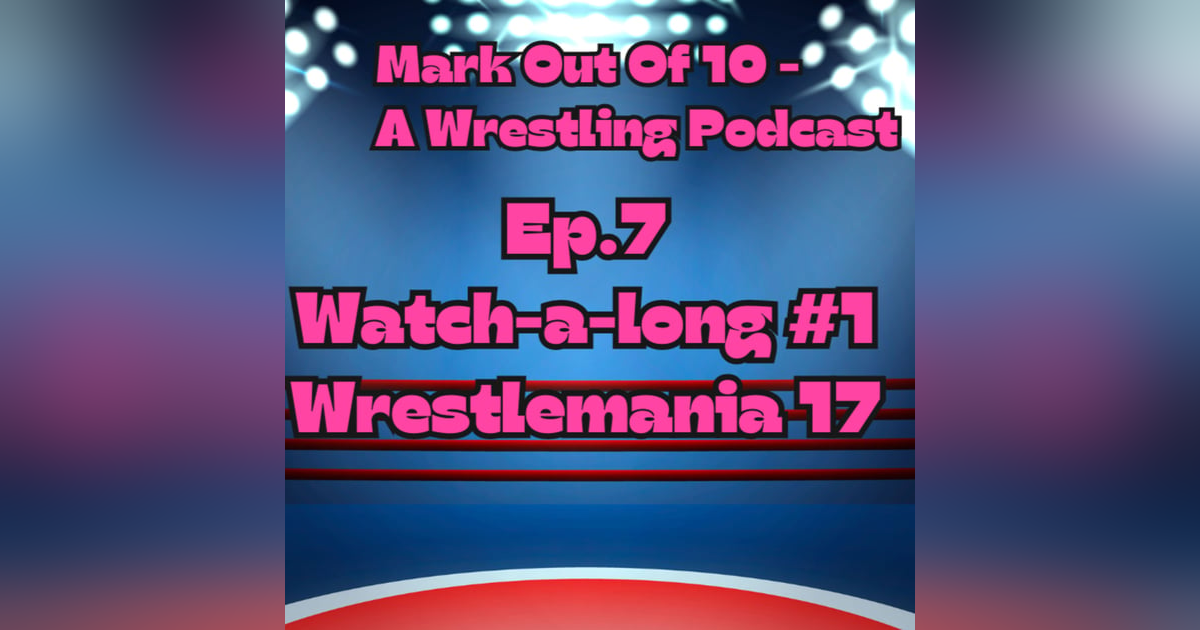 Mark Out Of 10 - Episode 7: Watch-A-Long #1 Wrestlemania 17 Mark Out Of 10 - Episode 7: Watch-A-Long #1 Wrestlemania 17