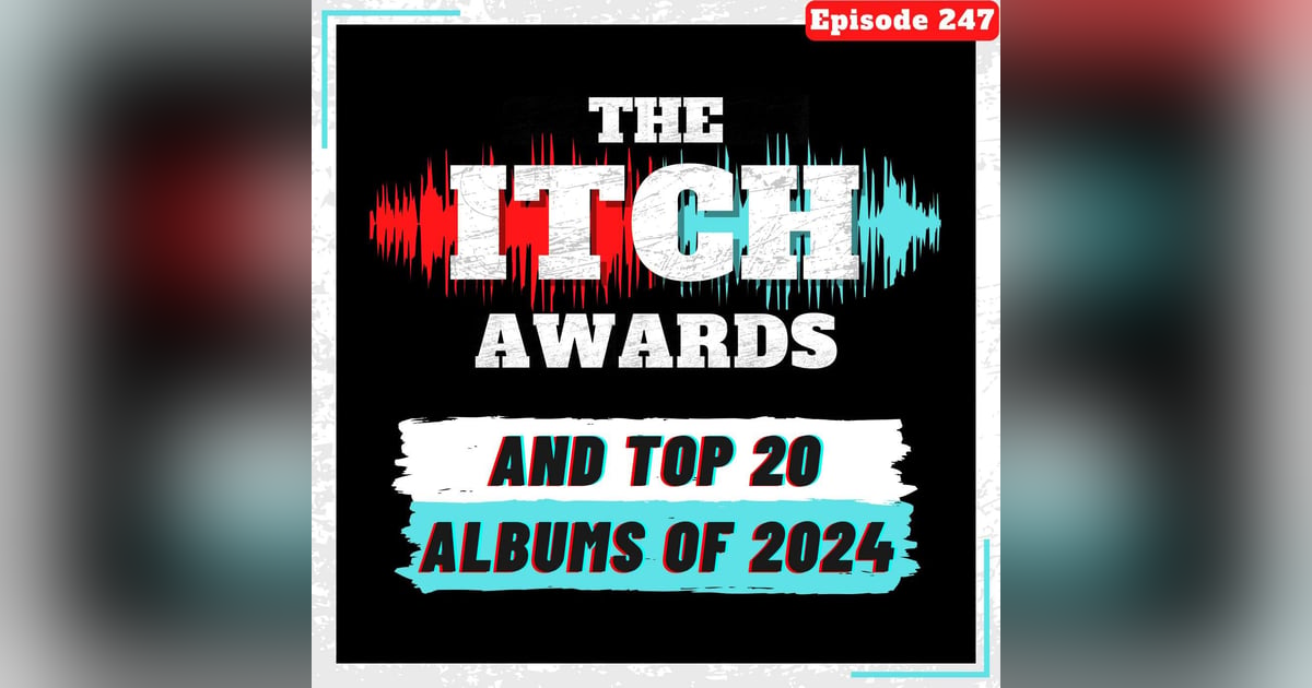 E247 The Itch Awards and Top 20 Albums of 2024 E247 The Itch Awards and Top 20 Albums of 2024