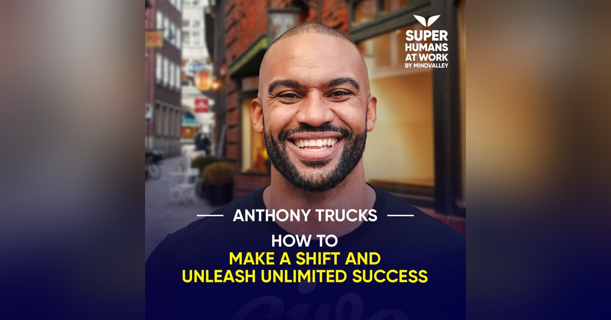 How To Make A Shift And Unleash Unlimited Success - Anthony Trucks How To Make A Shift And Unleash Unlimited Success - Anthony Trucks