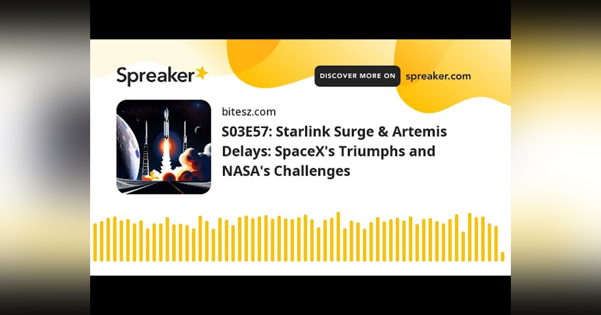 S03E57: Starlink Surge & Artemis Delays: SpaceX’s Triumphs and NASA’s Challenges S03E57: Starlink Surge & Artemis Delays: SpaceX’s Triumphs and NASA’s Challenges