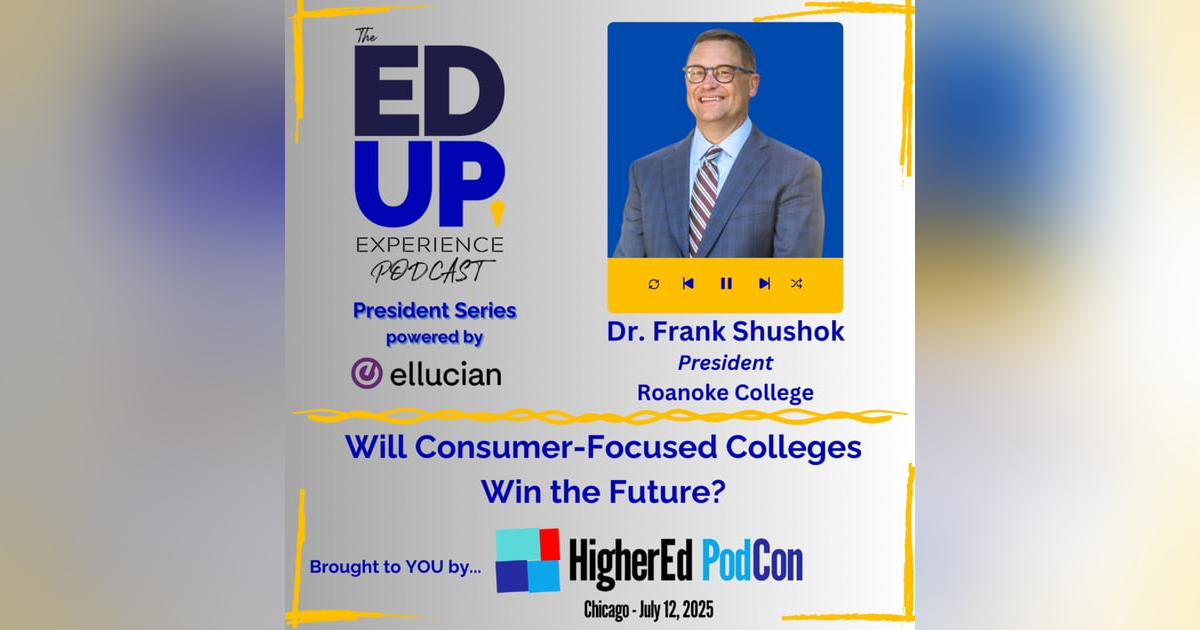 Will Consumer-Focused Colleges Win the Future? - with Dr. Frank Shushok, President, Roanoke College Will Consumer-Focused Colleges Win the Future? - with Dr. Frank Shushok, President, Roanoke College