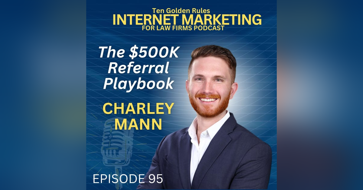 EP095: Charley Mann’s $500K Referral Playbook – Transforming Your Law Practice Through Partnerships EP095: Charley Mann’s $500K Referral Playbook – Transforming Your Law Practice Through Partnerships