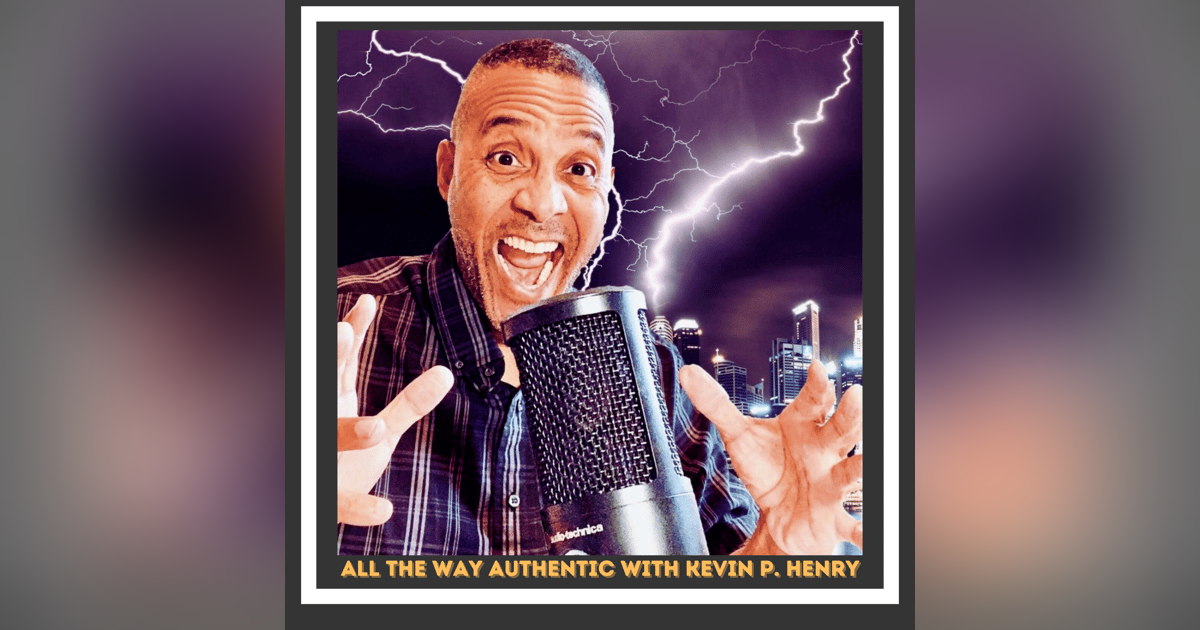 All The Way Authentic With Kevin P Henry All The Way Authentic With Kevin P Henry