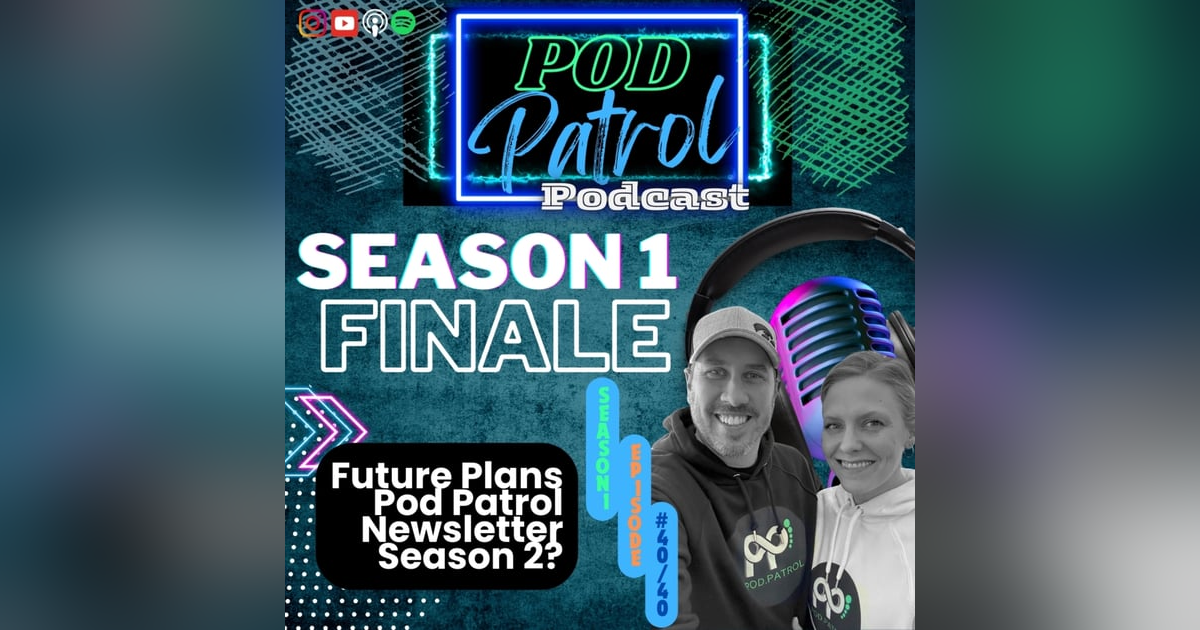 Pod Patrol Podcast S1.E40 - SEASON 1 FINALE Pod Patrol Podcast S1.E40 - SEASON 1 FINALE