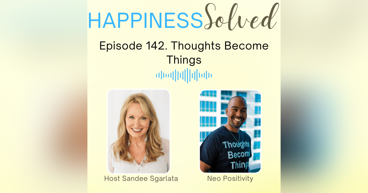 142. Thoughts Become Things with Neo Positivity 142. Thoughts Become Things with Neo Positivity