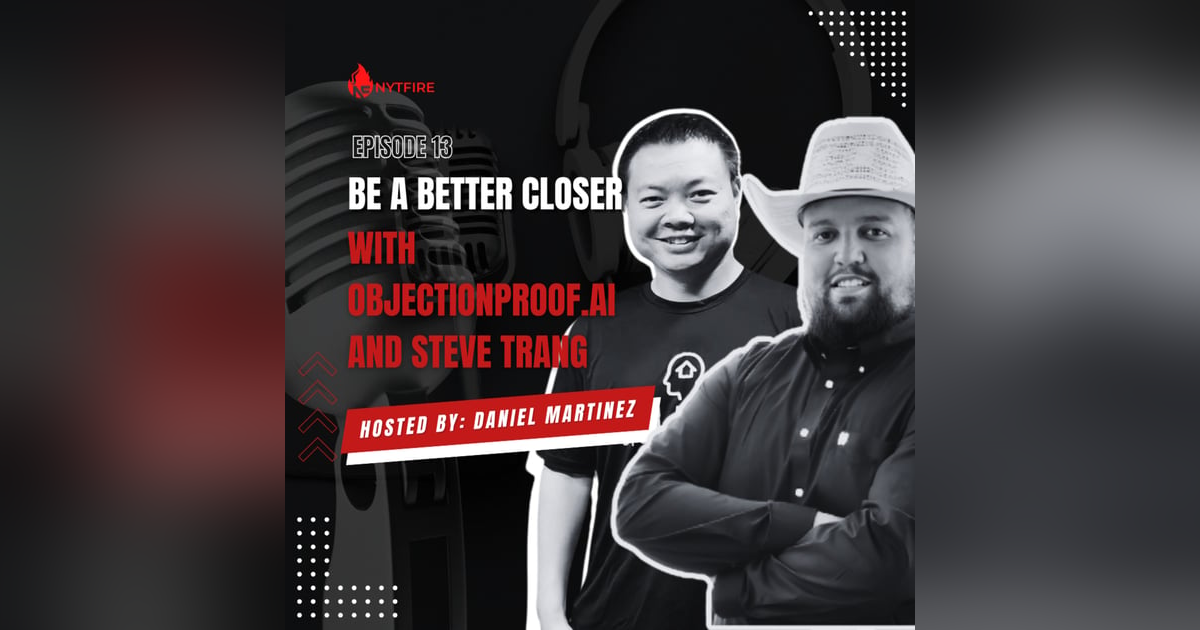 #13- Be A Better Closer With objectionproof.ai and Steve Trang #13- Be A Better Closer With objectionproof.ai and Steve Trang
