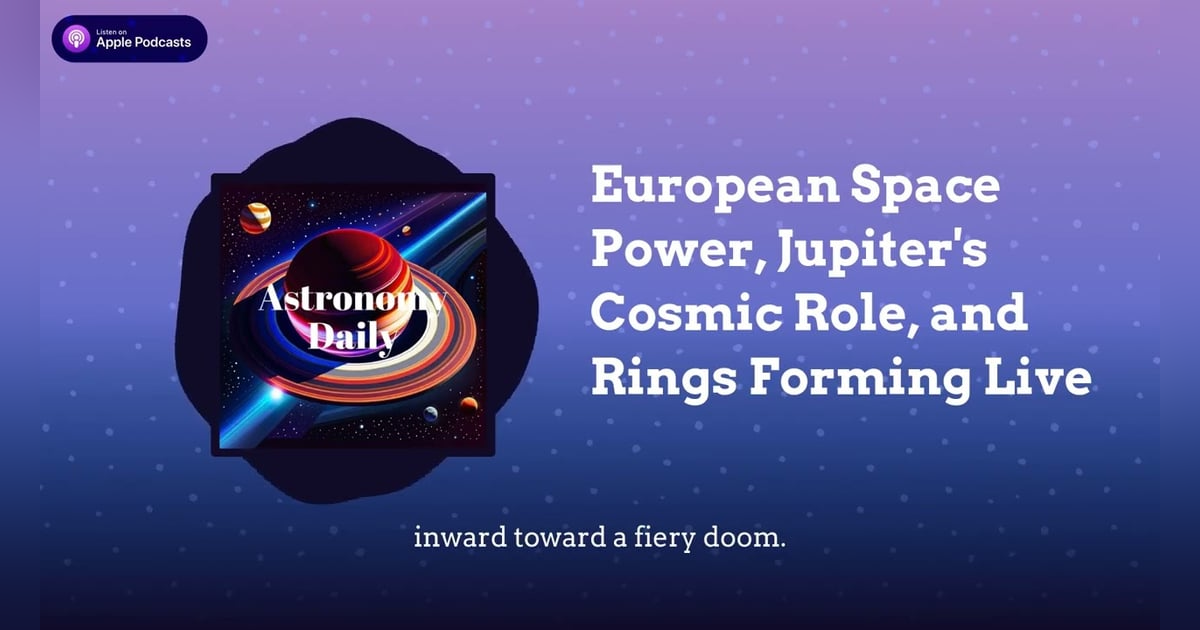 European Space Power, Jupiter’s Cosmic Role, and Rings Forming Live European Space Power, Jupiter’s Cosmic Role, and Rings Forming Live