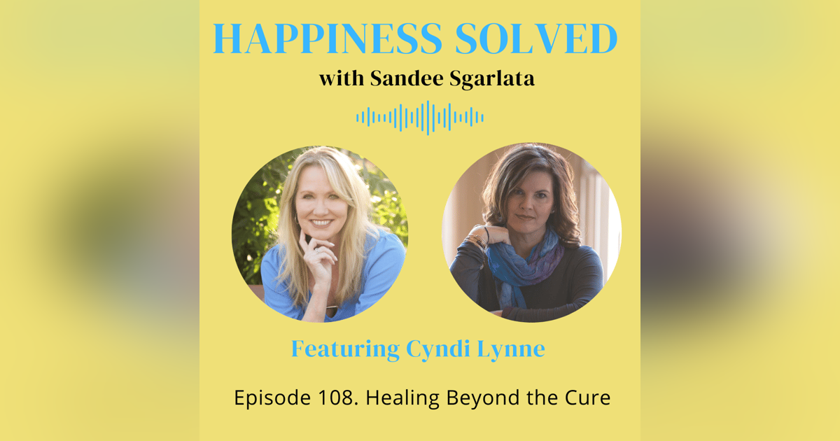 108. Healing Beyond the Cure with Cyndi Lynne 108. Healing Beyond the Cure with Cyndi Lynne