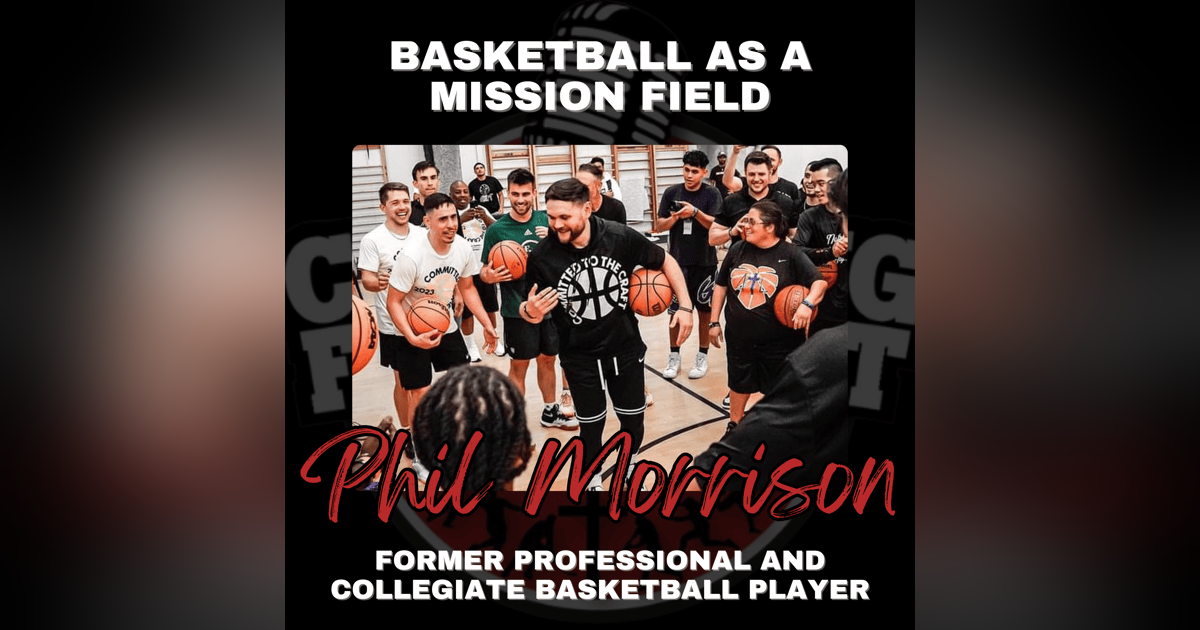 Basketball as a Mission Field with Former Professional and Collegiate Basketball Player Phil Morrison Basketball as a Mission Field with Former Professional and Collegiate Basketball Player Phil Morrison