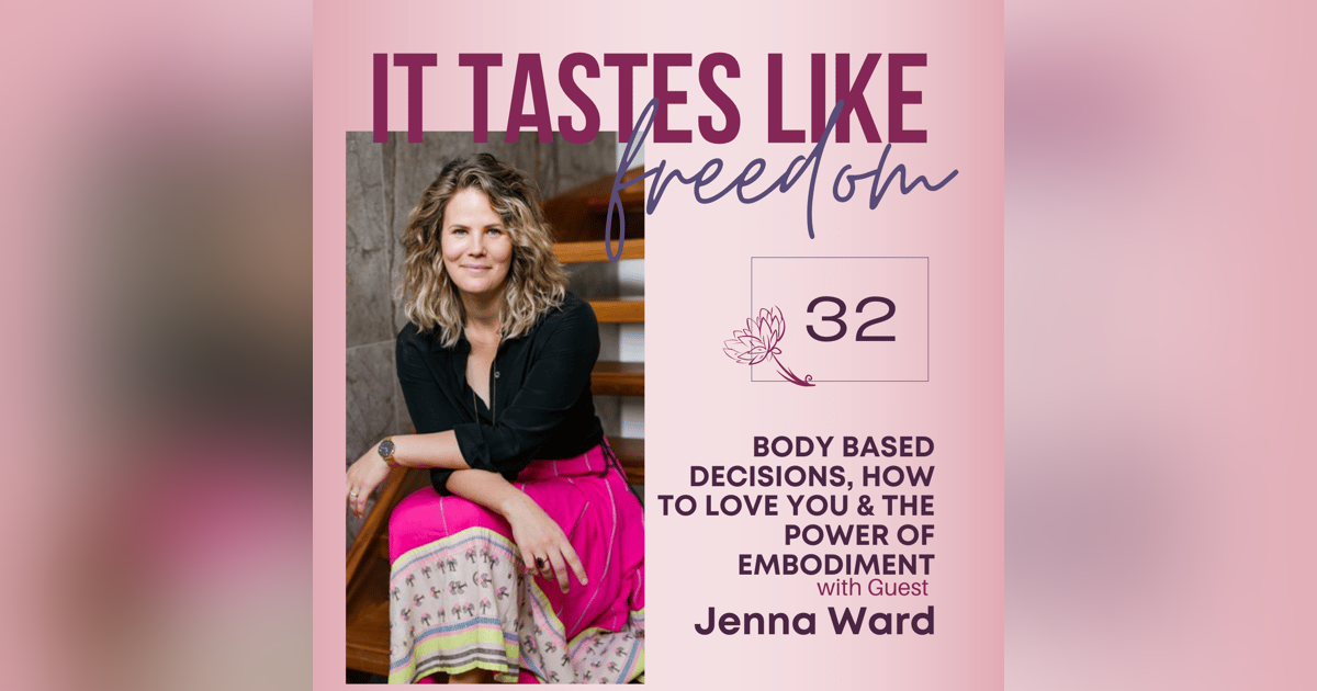Body Based Decisions, How to Love YOU & the Power of Embodiment: A Conversation with Jenna Ward | Ep. 32 Body Based Decisions, How to Love YOU & the Power of Embodiment: A Conversation with Jenna Ward | Ep. 32