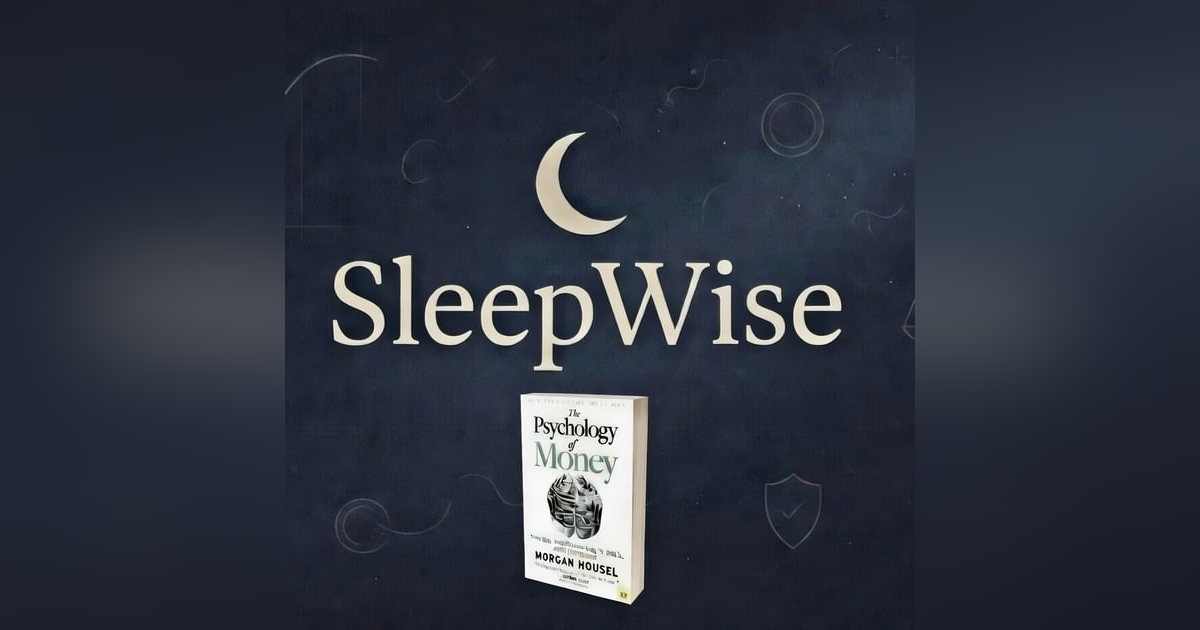 Sleepy Summary: The Psychology of Money (by Morgan Housel) Sleepy Summary: The Psychology of Money (by Morgan Housel)
