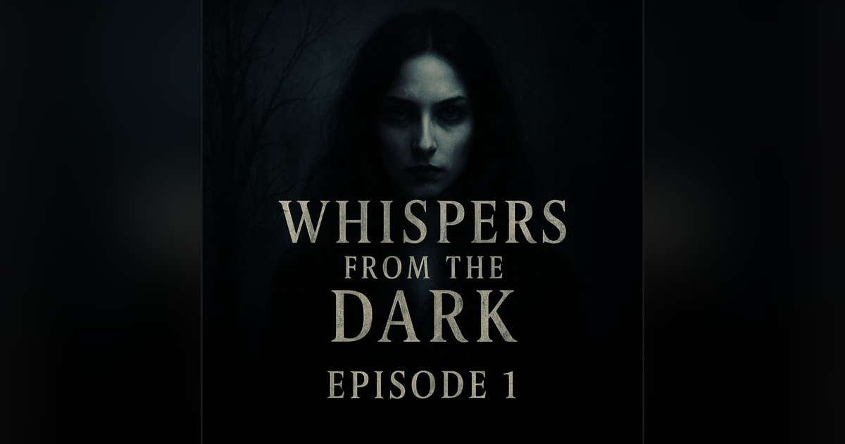 Whispers from the Dark: Where the Light Fades Episode #1 Whispers from the Dark: Where the Light Fades Episode #1
