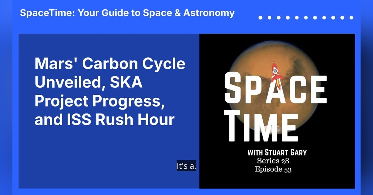 Mars’ Carbon Cycle Unveiled, SKA Project Progress, and ISS Rush Hour Mars’ Carbon Cycle Unveiled, SKA Project Progress, and ISS Rush Hour