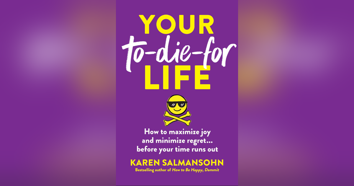 Karen Salmansohn - Your To-Die-For Life: How to Maximize Joy and Minimize Regret ... Before Your Time Runs Out Karen Salmansohn - Your To-Die-For Life: How to Maximize Joy and Minimize Regret ... Before Your Time Runs Out