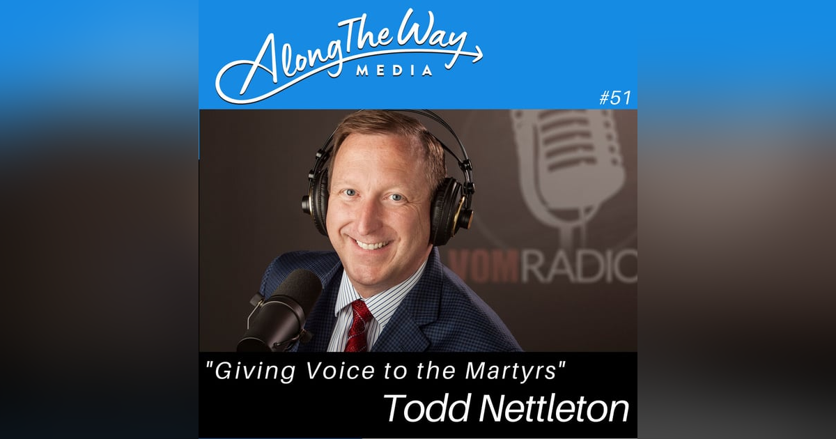 Giving Voice to the Martyrs - Todd Nettleton AlongTheWay 51 Giving Voice to the Martyrs - Todd Nettleton AlongTheWay 51