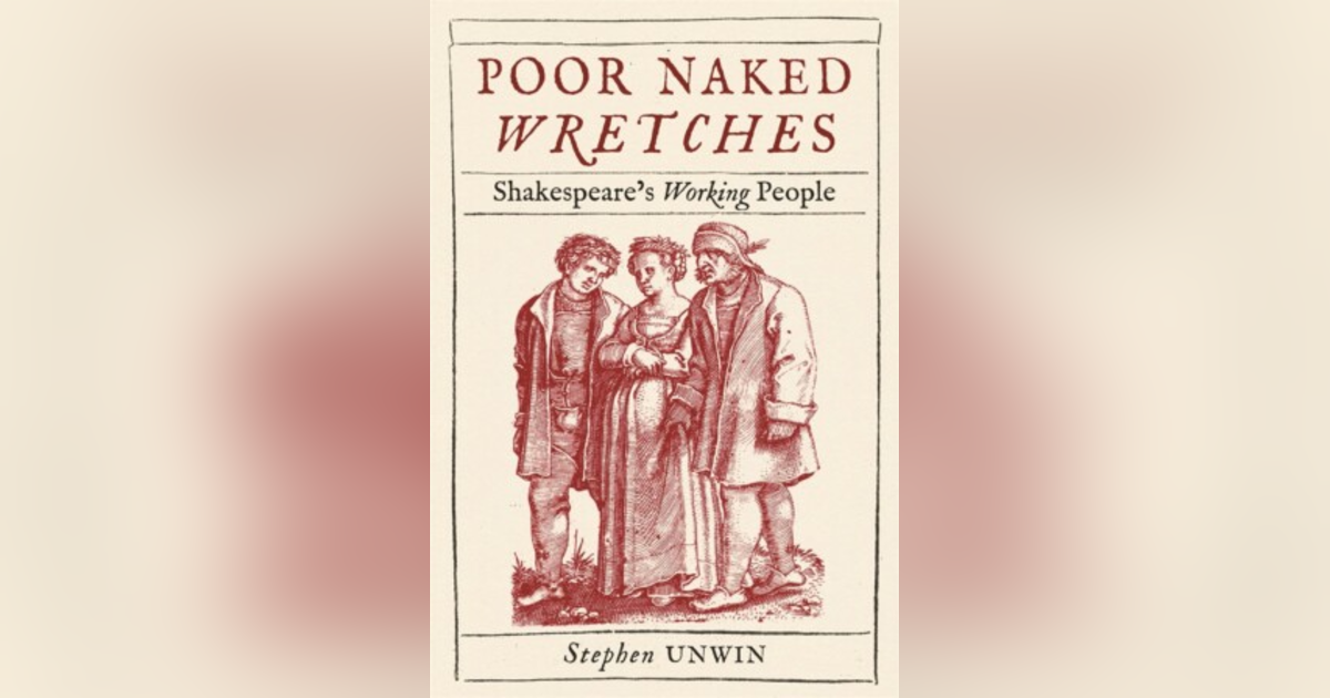 Poor Naked Wretches: A Conversation with Stephen Unwin Poor Naked Wretches: A Conversation with Stephen Unwin