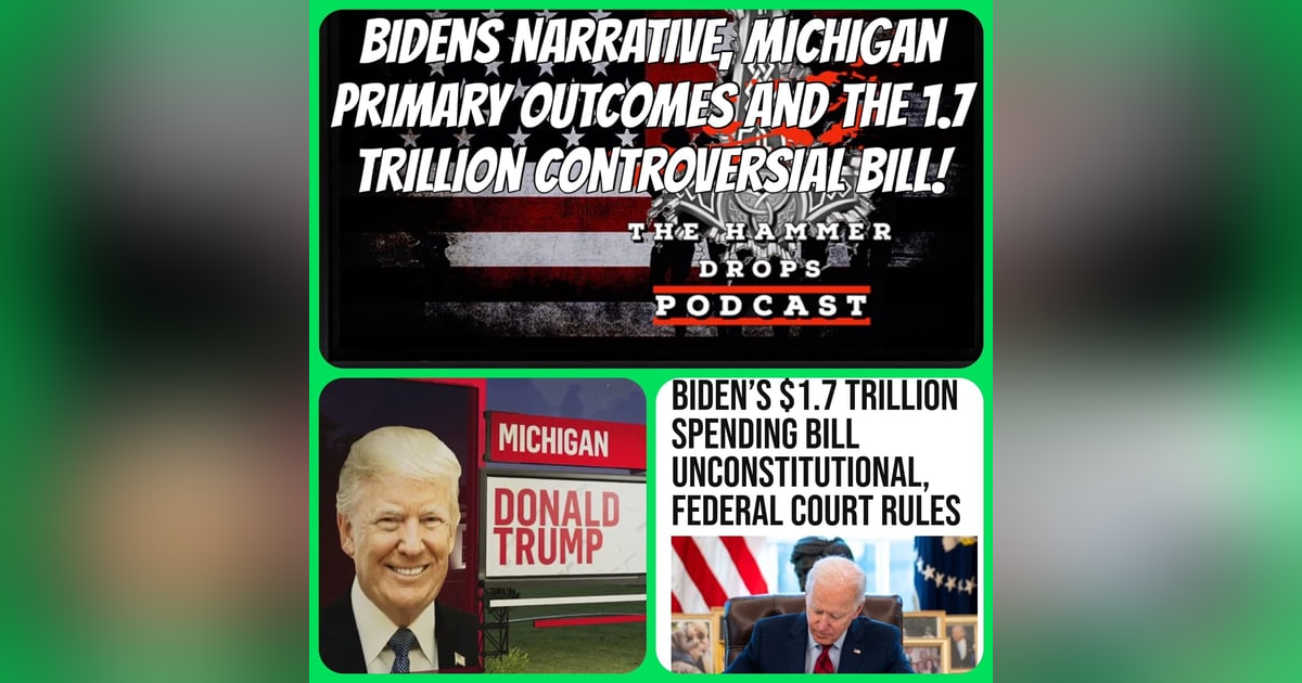 Biden's Narrative, Michigan Primary Outcomes, and the $1.7 Trillion Controversial Bill Biden's Narrative, Michigan Primary Outcomes, and the $1.7 Trillion Controversial Bill