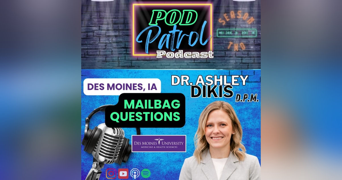 Pod Patrol Podcast S2.E23 - Mailbag Questions - Dr. Ashley Dikis, DPM Pod Patrol Podcast S2.E23 - Mailbag Questions - Dr. Ashley Dikis, DPM