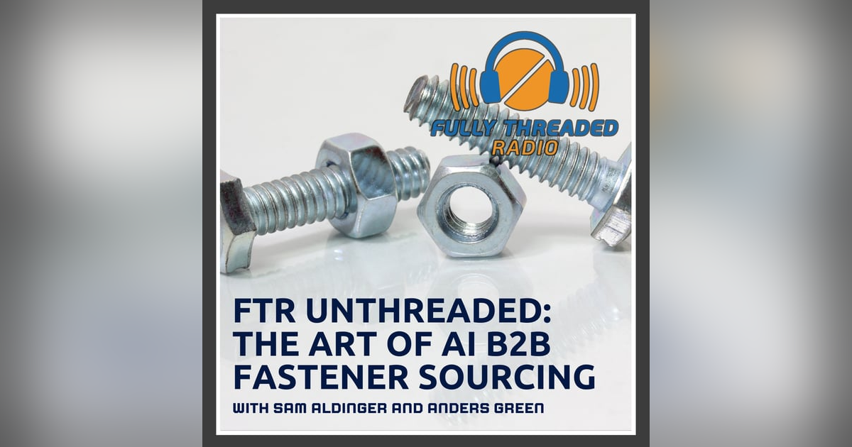 FTR Unthreaded: The Art Of AI B2B Fastener Sourcing With Sam Aldinger And Anders Green FTR Unthreaded: The Art Of AI B2B Fastener Sourcing With Sam Aldinger And Anders Green