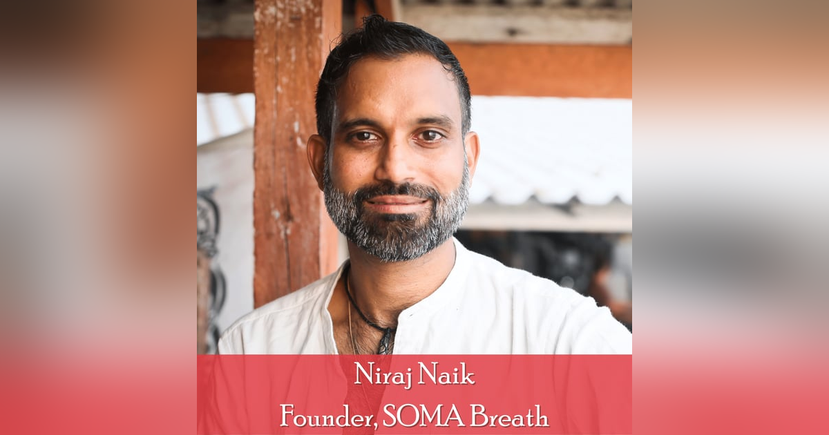 43: Niraj Naik, Founder, SOMA Breath: Tapping into Your 43: Niraj Naik, Founder, SOMA Breath: Tapping into Your