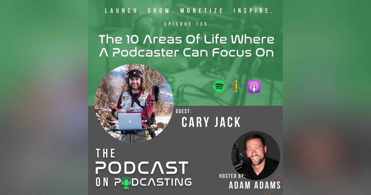 Ep135: The 10 Areas Of Life Where A Podcaster Can Focus On - Cary Jack Ep135: The 10 Areas Of Life Where A Podcaster Can Focus On - Cary Jack