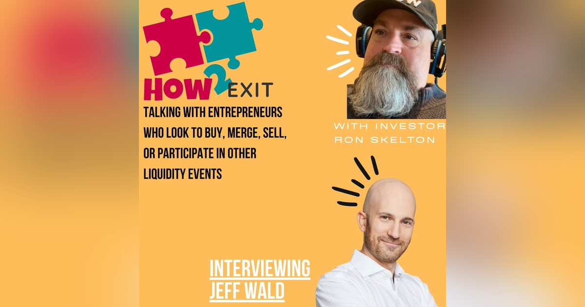 E115: Serial Entrepreneur And Author Jeff Wald Discusses Path To Successful Exits - How2Exit E115: Serial Entrepreneur And Author Jeff Wald Discusses Path To Successful Exits - How2Exit