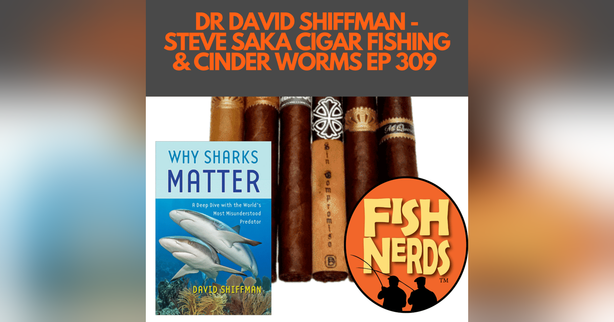 DR DAVID SHIFFMAN - STEVE SAKA CIGAR FISHING & CINDER WORMS EP 309 DR DAVID SHIFFMAN - STEVE SAKA CIGAR FISHING & CINDER WORMS EP 309