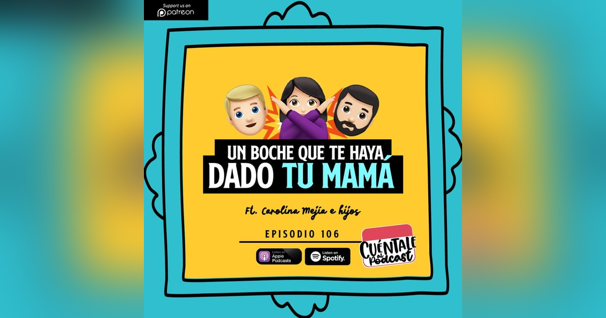 106. Un BOCHE que te haya dado TU MAMÁ (Ft. Carolina Mejía e Hijos) 106. Un BOCHE que te haya dado TU MAMÁ (Ft. Carolina Mejía e Hijos)