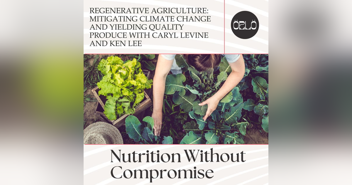 Regenerative Agriculture: Mitigating Climate Change And Yielding Quality Produce With Caryl Levine And Ken Lee Regenerative Agriculture: Mitigating Climate Change And Yielding Quality Produce With Caryl Levine And Ken Lee