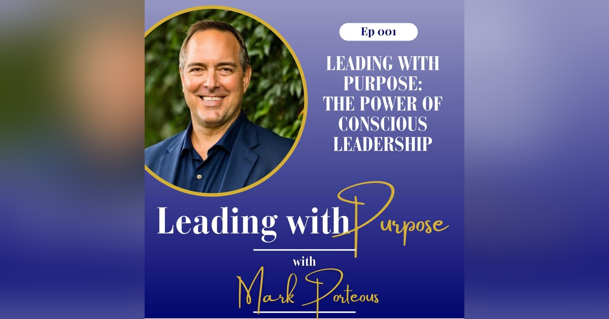 Leading with Purpose: The Power of Conscious Leadership | 001 Leading with Purpose: The Power of Conscious Leadership | 001