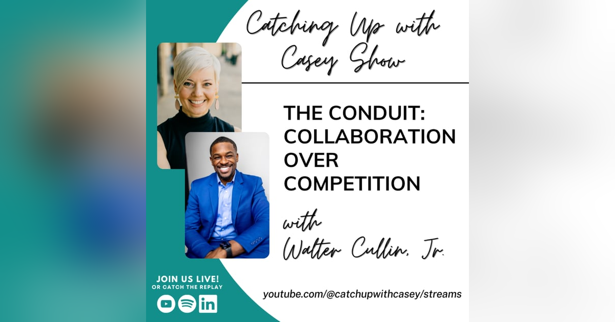 124. The Conduit: Collaboration Over Competition with Walter Cullin, Jr. 124. The Conduit: Collaboration Over Competition with Walter Cullin, Jr.