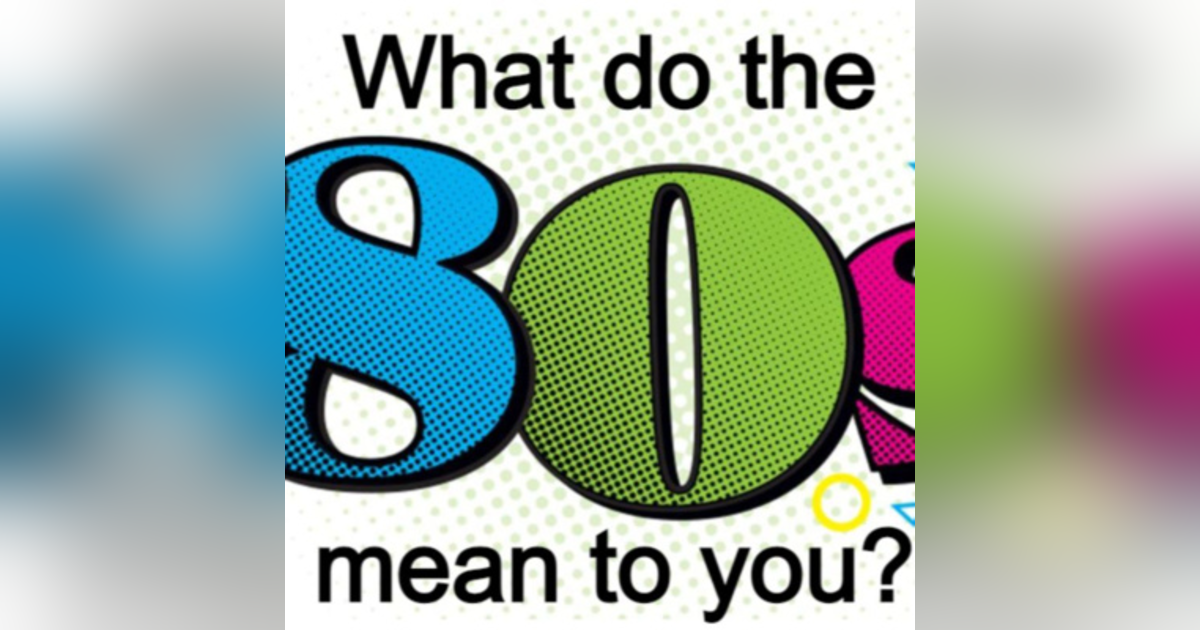 What Do The '80s Mean To You? What Do The '80s Mean To You?
