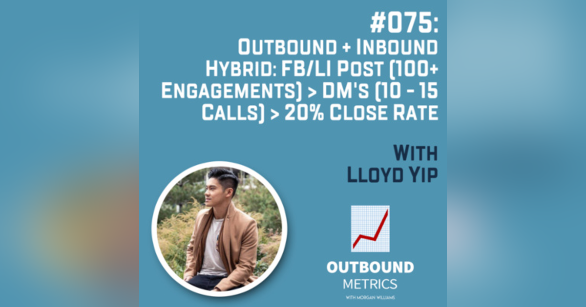 #075: Outbound + Inbound Hybrid: FB/LI post (100+ engagements) > DM's (10 - 15 calls) > 20% close rate (Lloyd Yip) #075: Outbound + Inbound Hybrid: FB/LI post (100+ engagements) > DM's (10 - 15 calls) > 20% close rate (Lloyd Yip)