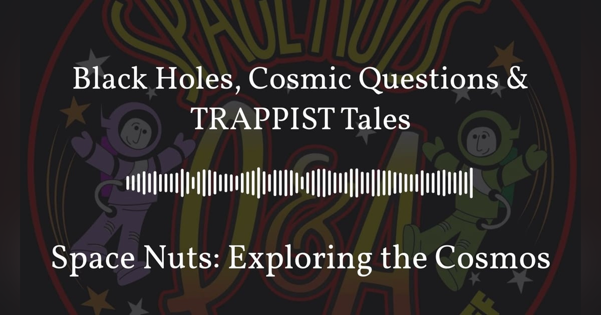 Black Holes, Cosmic Questions & TRAPPIST Tales | Space Nuts: Exploring the Cosmos Black Holes, Cosmic Questions & TRAPPIST Tales | Space Nuts: Exploring the Cosmos