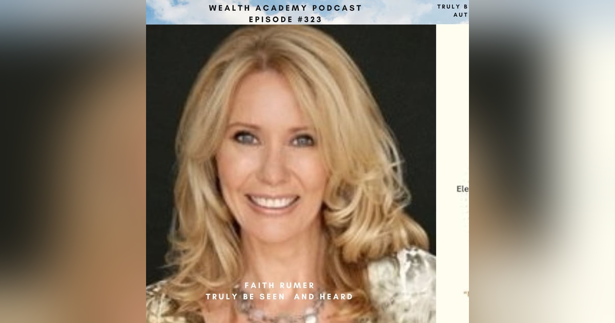 Episode 323 - Truly Be Seen and Heard, Unlocking Your Authentic Voice with Faith Rimer Episode 323 - Truly Be Seen and Heard, Unlocking Your Authentic Voice with Faith Rimer