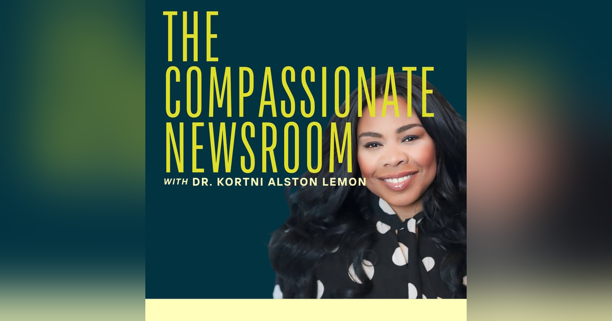 E01: The Compassionate Newsroom: A New Era in Journalism E01: The Compassionate Newsroom: A New Era in Journalism