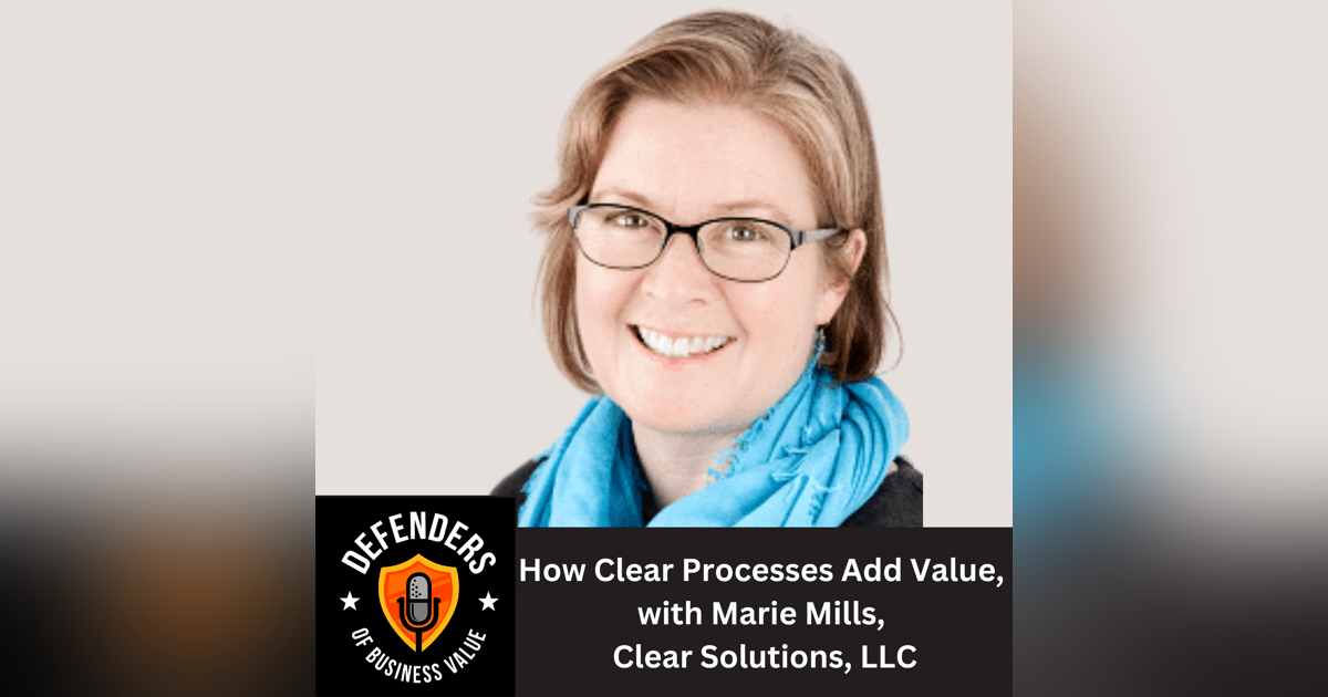 EP 72: How Clear Processes Add Value, with Marie Mills, Clear Solutions, LLC EP 72: How Clear Processes Add Value, with Marie Mills, Clear Solutions, LLC