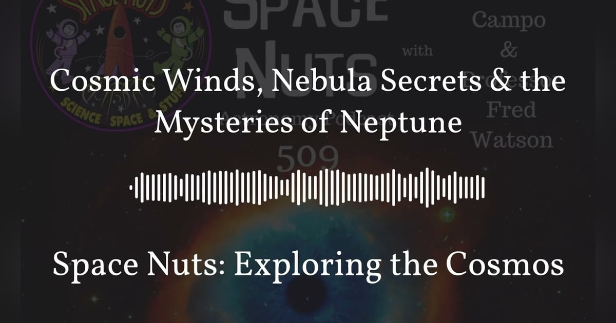 Cosmic Winds, Nebula Secrets & the Mysteries of Neptune | Space Nuts: Exploring the Cosmos Cosmic Winds, Nebula Secrets & the Mysteries of Neptune | Space Nuts: Exploring the Cosmos